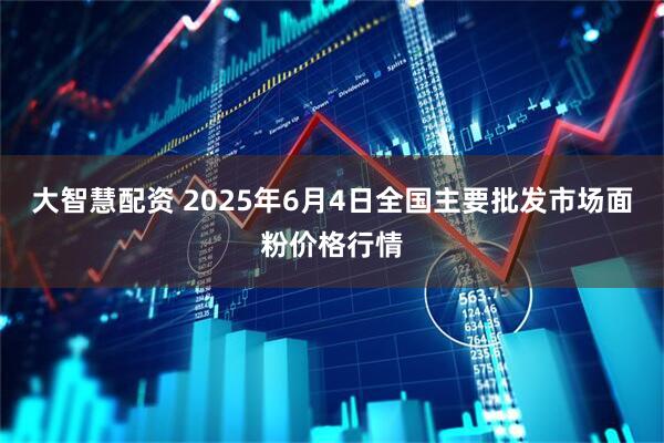 大智慧配资 2025年6月4日全国主要批发市场面粉价格行情
