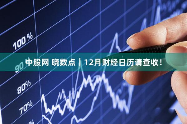 中股网 晓数点|12月财经日历请查收!